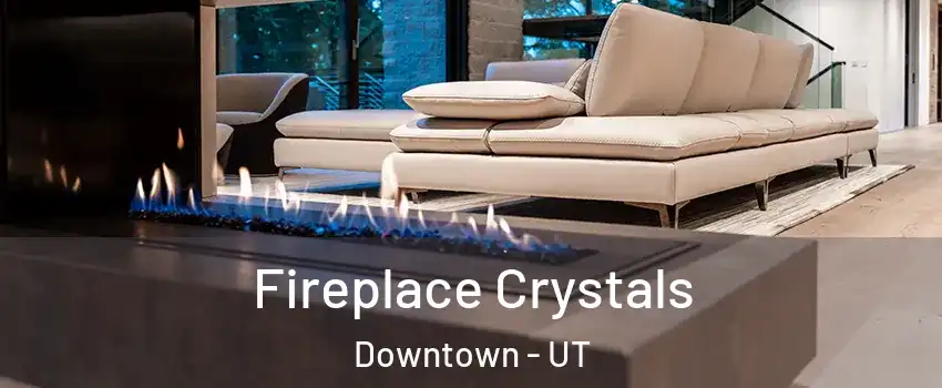 Fireplace Crystals Downtown - UT