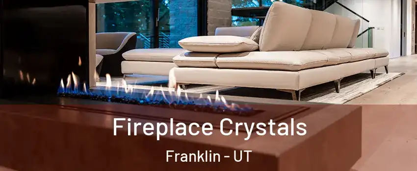 Fireplace Crystals Franklin - UT