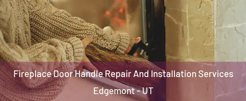 Fireplace Door Handle Repair And Installation Services Edgemont - UT