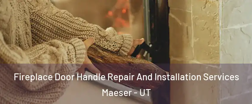 Fireplace Door Handle Repair And Installation Services Maeser - UT