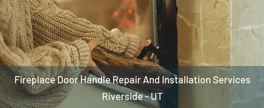 Fireplace Door Handle Repair And Installation Services Riverside - UT