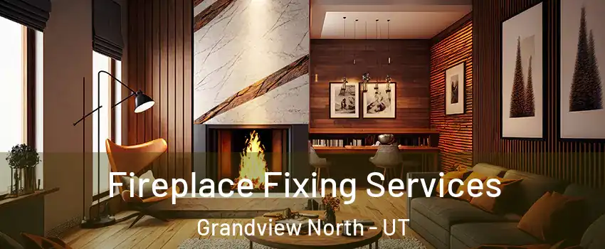 Fireplace Fixing Services Grandview North - UT