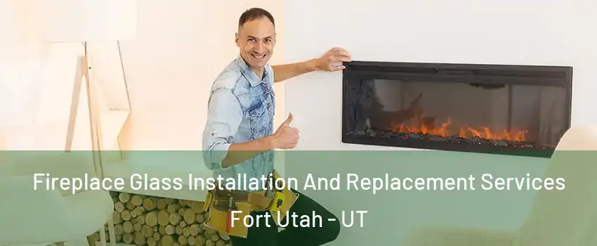 Fireplace Glass Installation And Replacement Services Fort Utah - UT
