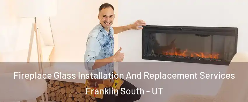 Fireplace Glass Installation And Replacement Services Franklin South - UT