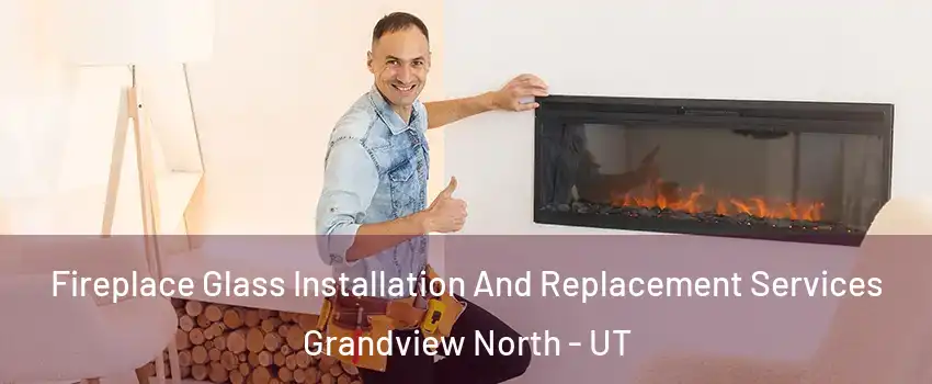 Fireplace Glass Installation And Replacement Services Grandview North - UT