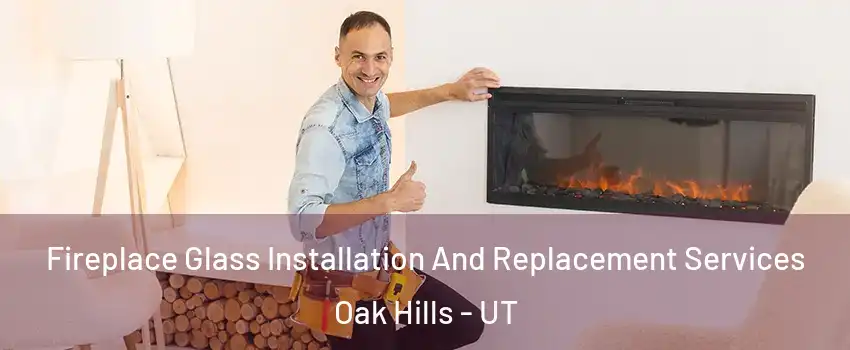 Fireplace Glass Installation And Replacement Services Oak Hills - UT