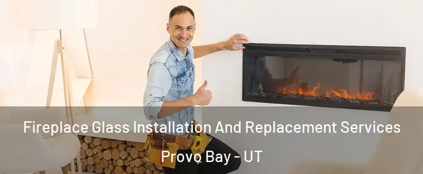 Fireplace Glass Installation And Replacement Services Provo Bay - UT