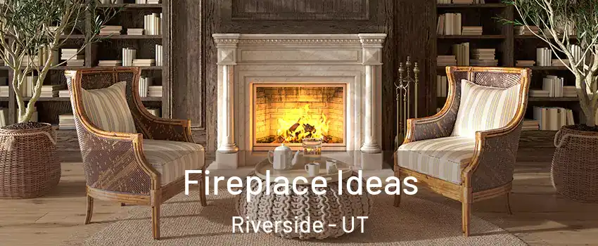 Fireplace Ideas Riverside - UT