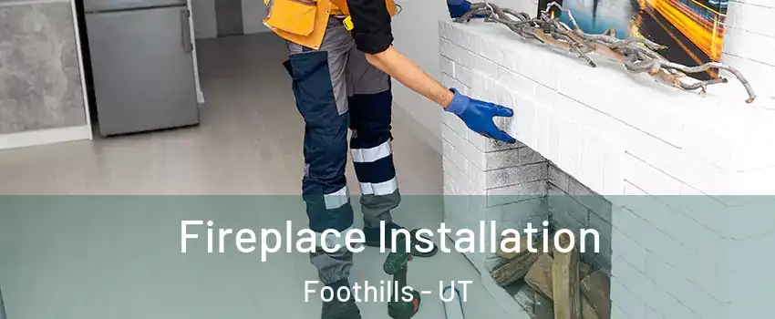 Fireplace Installation Foothills - UT