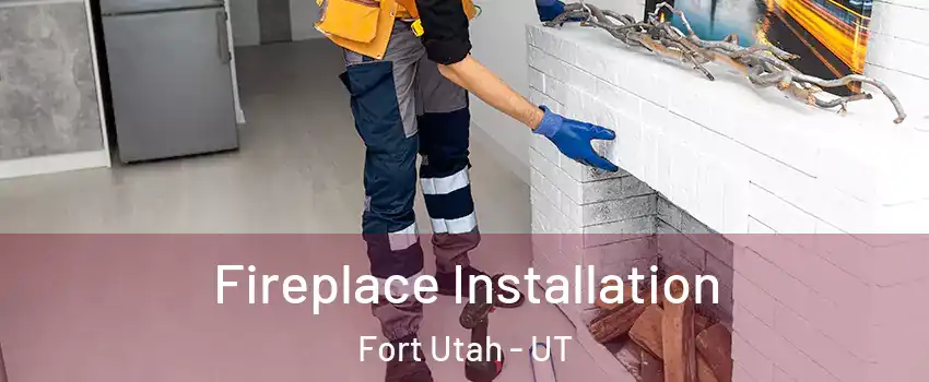 Fireplace Installation Fort Utah - UT