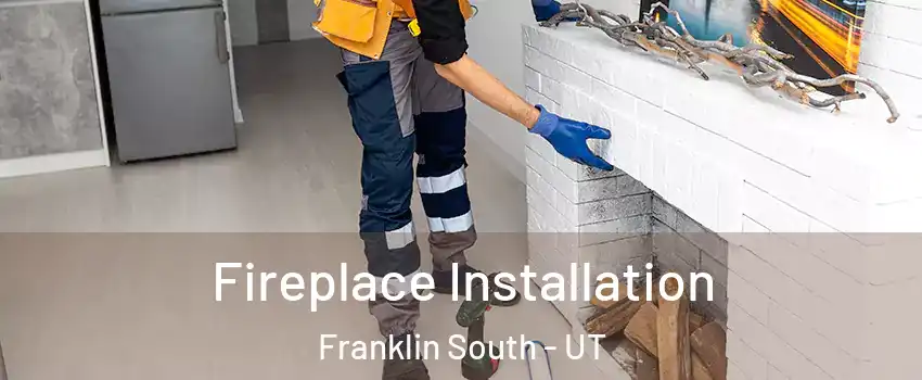 Fireplace Installation Franklin South - UT