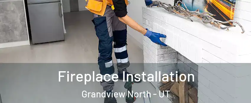 Fireplace Installation Grandview North - UT