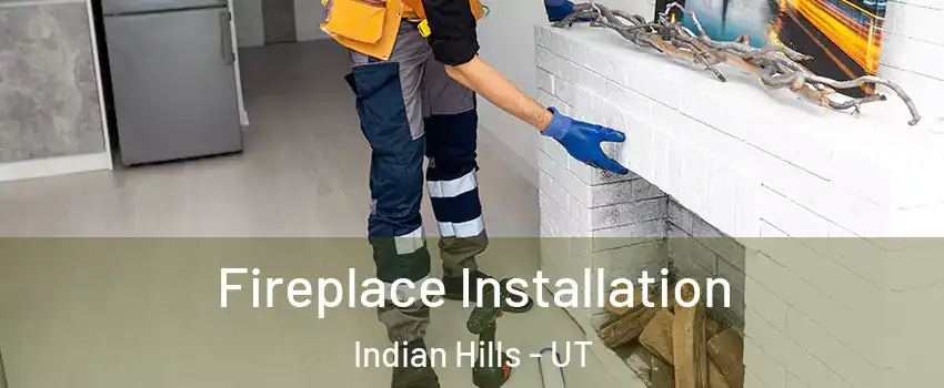 Fireplace Installation Indian Hills - UT