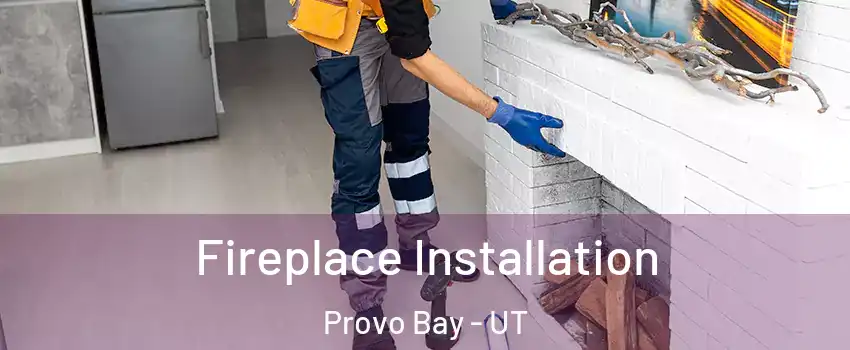Fireplace Installation Provo Bay - UT