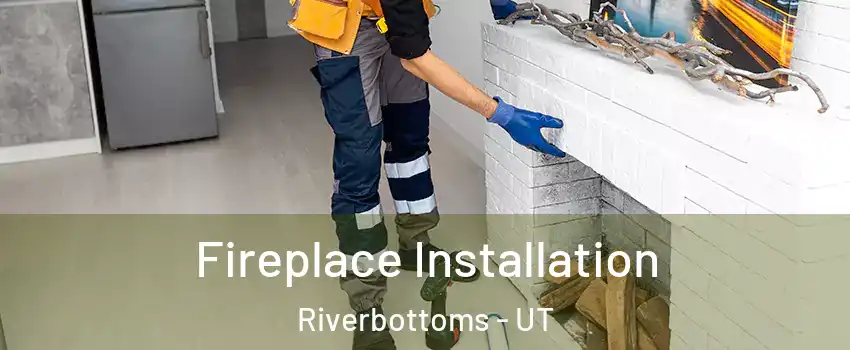 Fireplace Installation Riverbottoms - UT