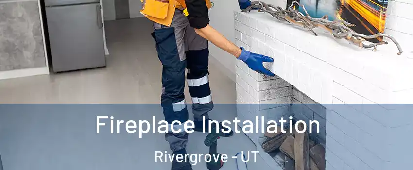 Fireplace Installation Rivergrove - UT