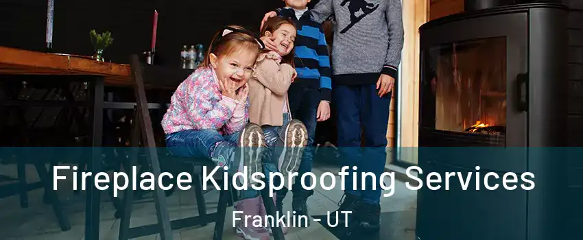 Fireplace Kidsproofing Services Franklin - UT