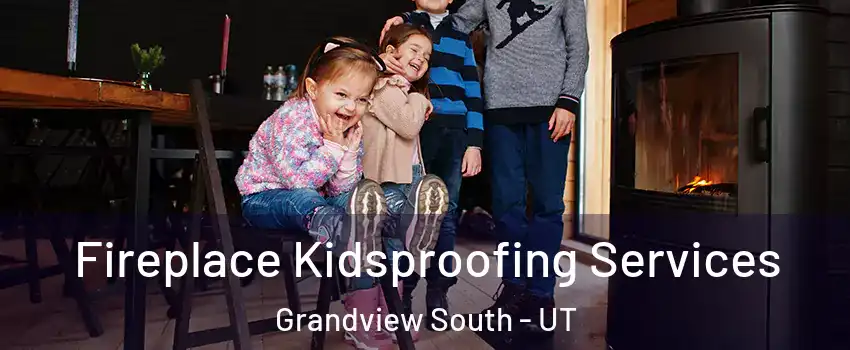 Fireplace Kidsproofing Services Grandview South - UT
