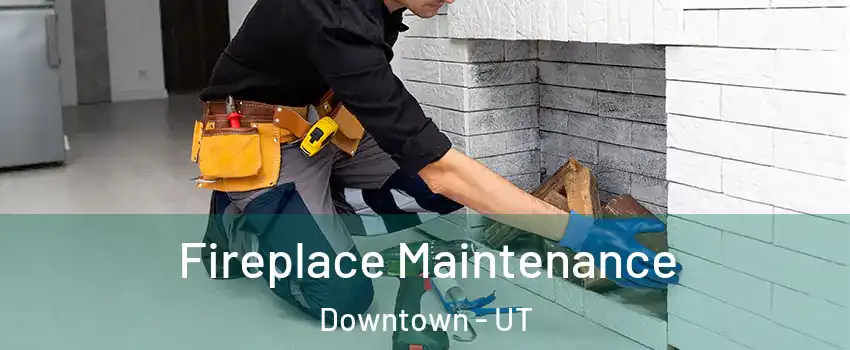 Fireplace Maintenance Downtown - UT