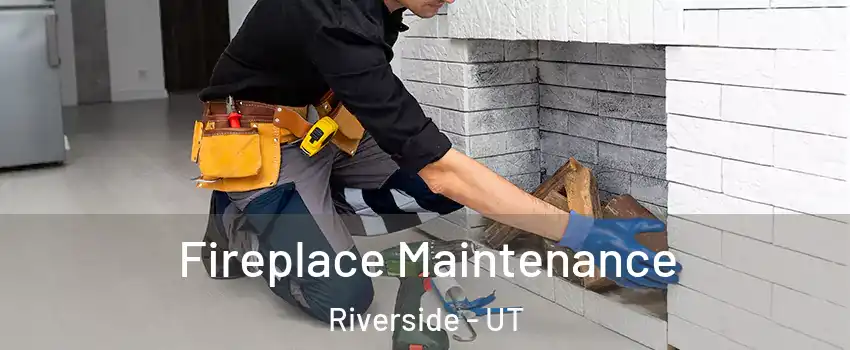 Fireplace Maintenance Riverside - UT