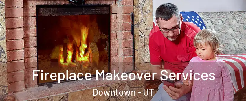 Fireplace Makeover Services Downtown - UT