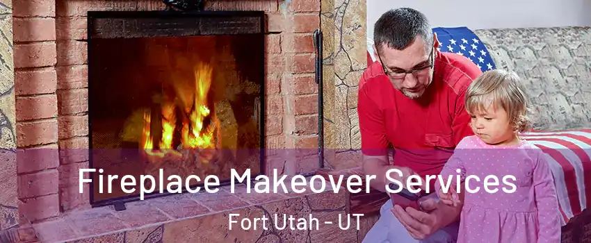 Fireplace Makeover Services Fort Utah - UT