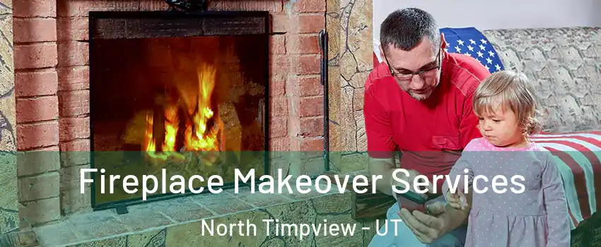 Fireplace Makeover Services North Timpview - UT