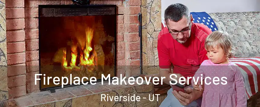 Fireplace Makeover Services Riverside - UT