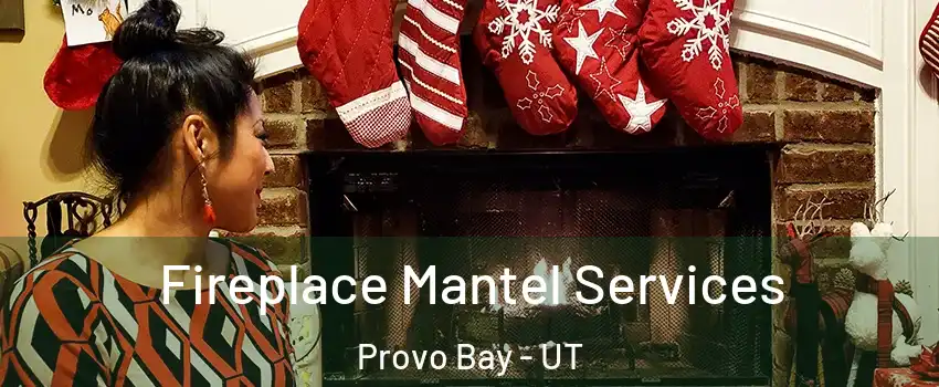 Fireplace Mantel Services Provo Bay - UT