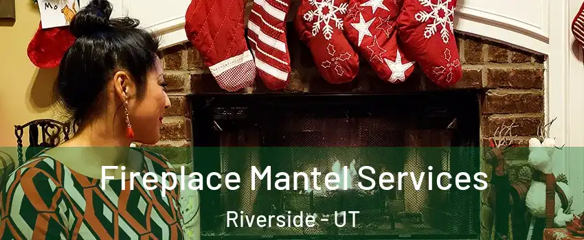 Fireplace Mantel Services Riverside - UT