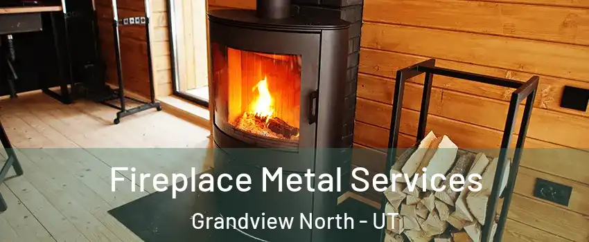 Fireplace Metal Services Grandview North - UT