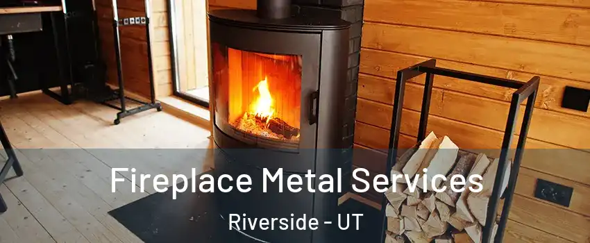 Fireplace Metal Services Riverside - UT