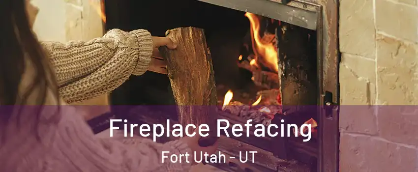 Fireplace Refacing Fort Utah - UT
