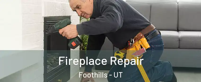 Fireplace Repair Foothills - UT