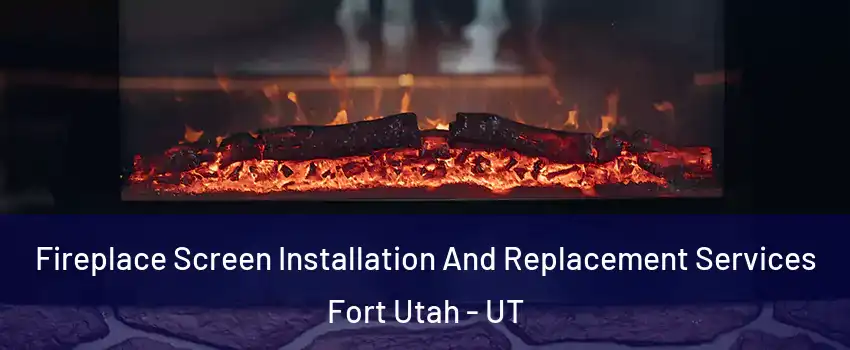 Fireplace Screen Installation And Replacement Services Fort Utah - UT