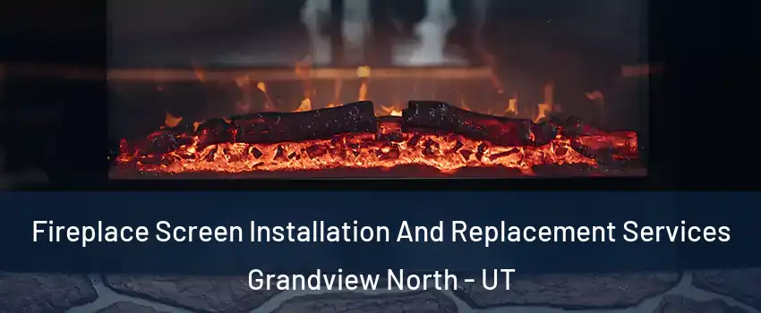 Fireplace Screen Installation And Replacement Services Grandview North - UT