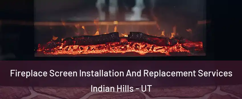 Fireplace Screen Installation And Replacement Services Indian Hills - UT