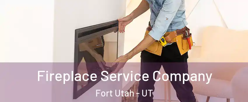Fireplace Service Company Fort Utah - UT