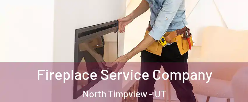 Fireplace Service Company North Timpview - UT