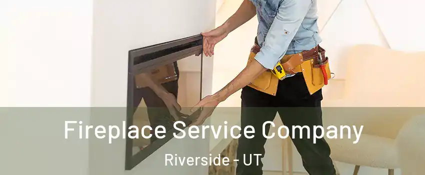 Fireplace Service Company Riverside - UT