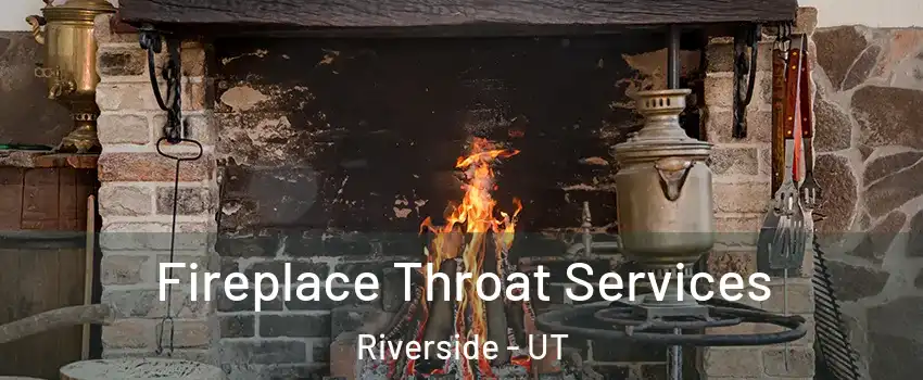 Fireplace Throat Services Riverside - UT