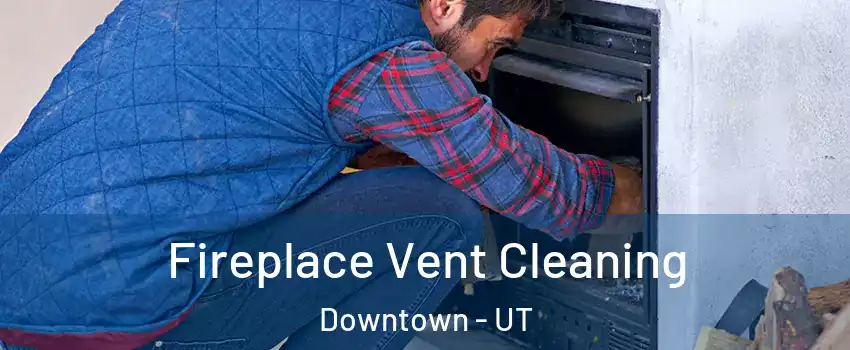 Fireplace Vent Cleaning Downtown - UT