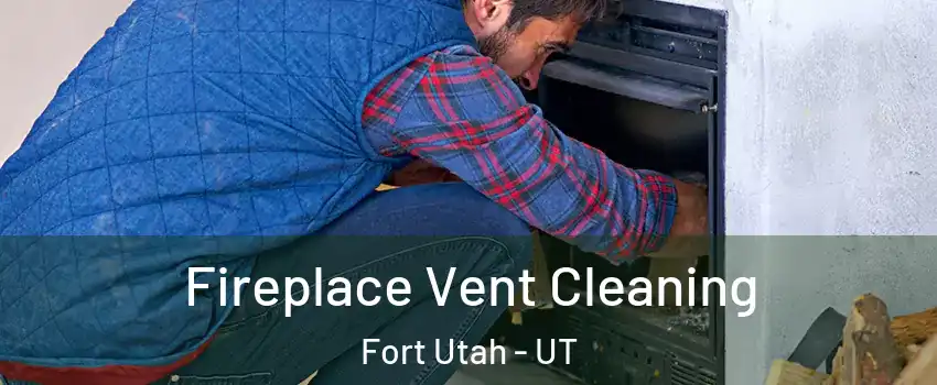 Fireplace Vent Cleaning Fort Utah - UT