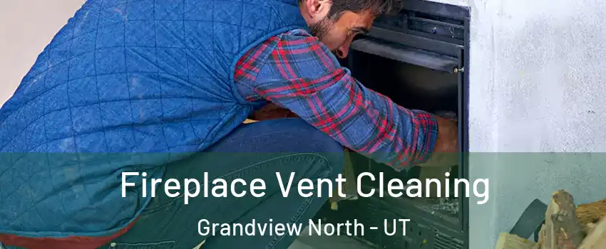 Fireplace Vent Cleaning Grandview North - UT