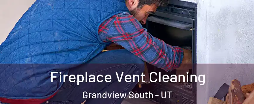 Fireplace Vent Cleaning Grandview South - UT