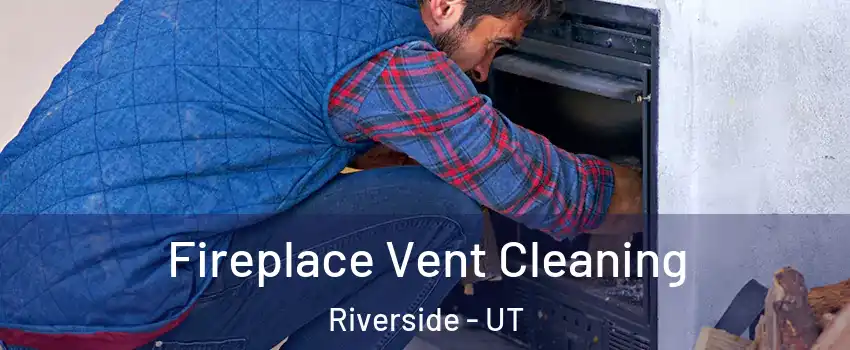 Fireplace Vent Cleaning Riverside - UT