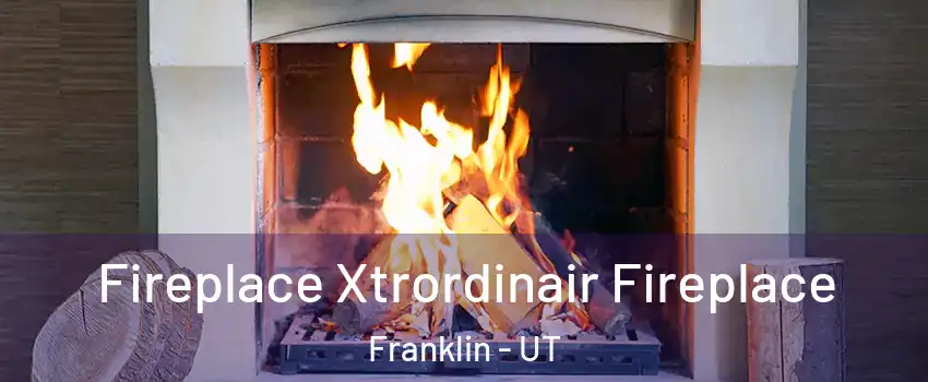 Fireplace Xtrordinair Fireplace Franklin - UT