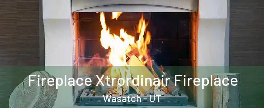 Fireplace Xtrordinair Fireplace Wasatch - UT