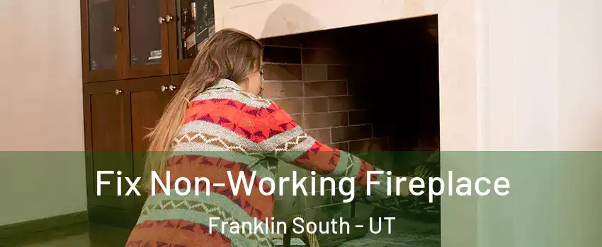 Fix Non-Working Fireplace Franklin South - UT