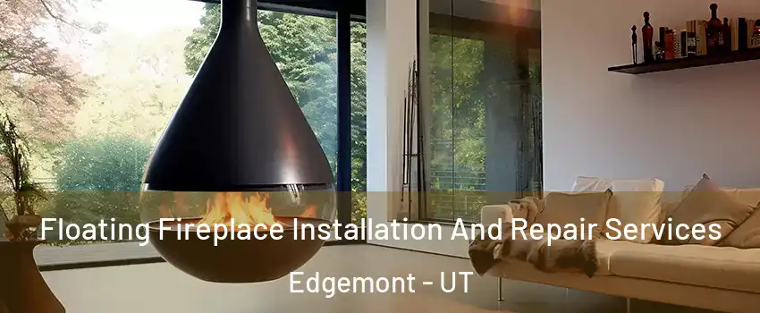 Floating Fireplace Installation And Repair Services Edgemont - UT